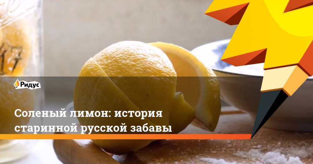 Борис Годунов - Соленый лимон: история старинной русской забавы - ridus.ru - Россия - Швеция