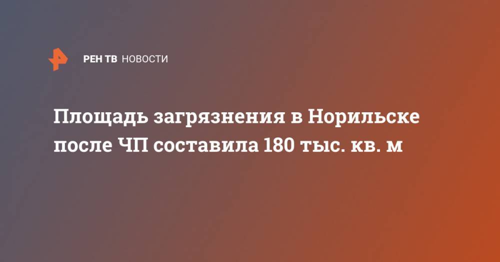 Площадь загрязнения в Норильске после ЧП составила 180 тыс "квадратов" - ren.tv - Красноярский край - Норильск