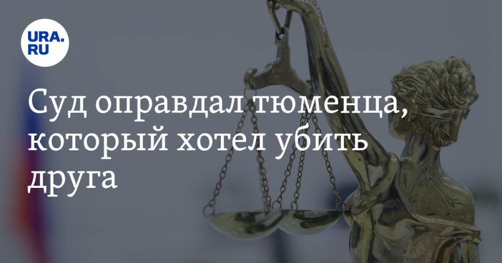 Суд оправдал тюменца, который хотел убить друга. Он избил его электрошокером и обстрелял из ружья - ura.news - Тюмень