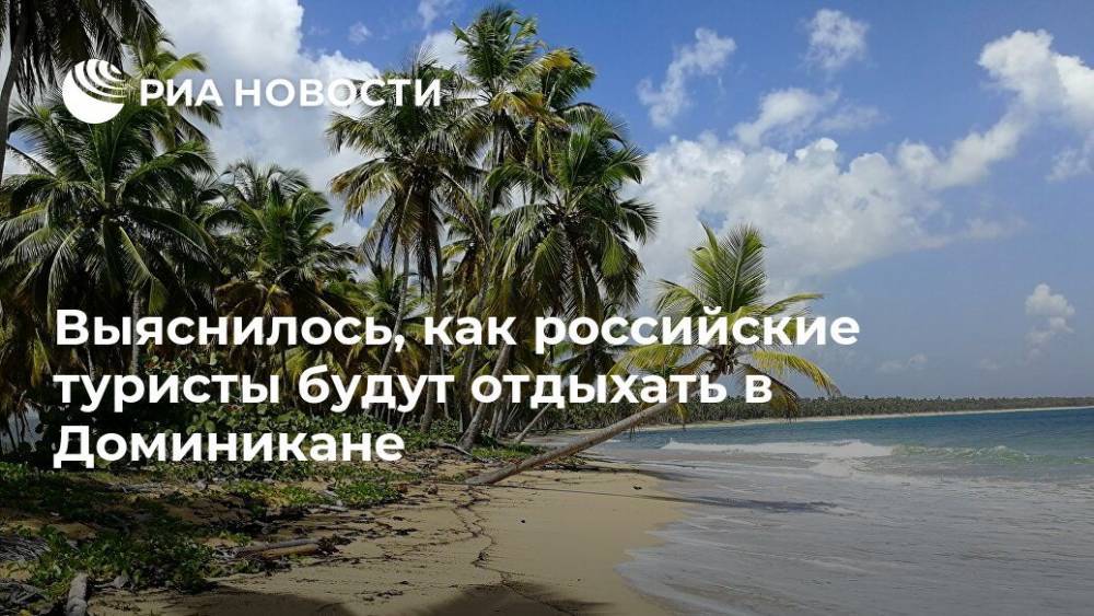 Выяснилось, как российские туристы будут отдыхать в Доминикане - ria.ru - Москва - Доминикана
