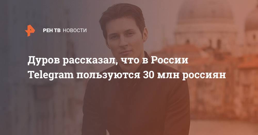 Федот Тумусов - Павел Дуров - Дмитрий Ионин - Дуров рассказал, что в России Telegram пользуются 30 млн россиян - ren.tv - Россия
