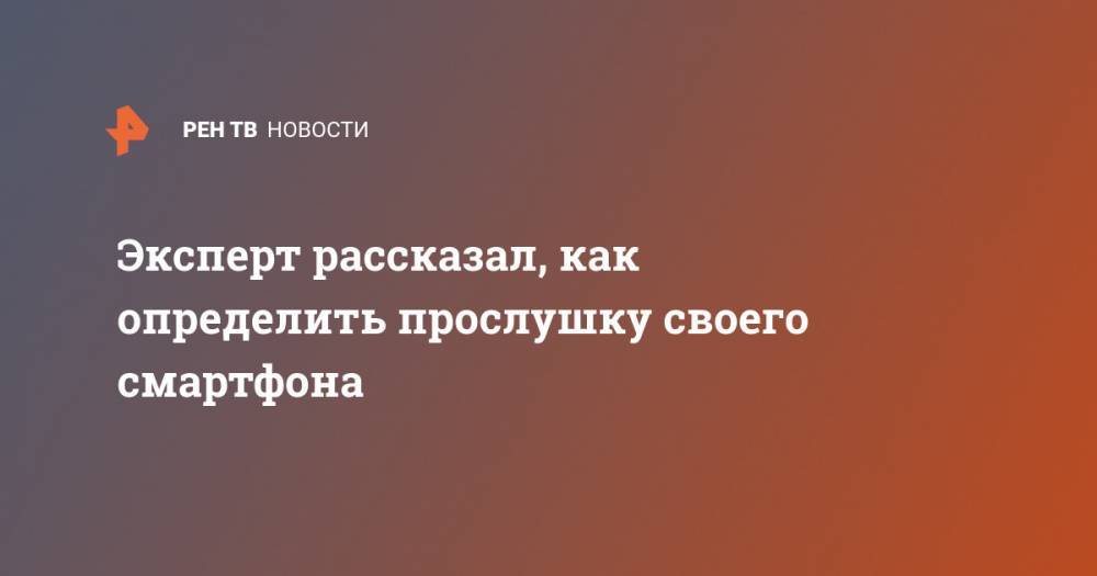 Денис Кусков - Эксперт рассказал, как определить прослушку своего смартфона - ren.tv