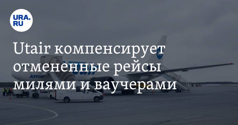 Utair компенсирует отмененные рейсы милями и ваучерами - ura.news