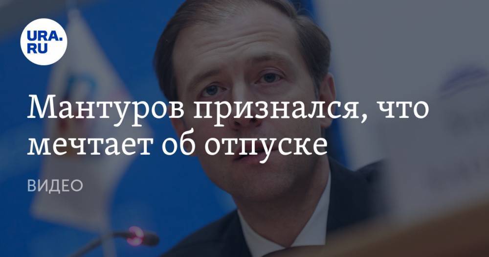 Денис Мантуров - Мантуров признался, что мечтает об отпуске. ВИДЕО - ura.news - Россия