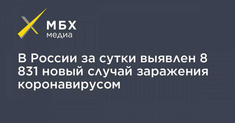 В России за сутки выявлен 8 831 новый случай заражения коронавирусом - mbk.news - Москва - Россия - Китай - Санкт-Петербург - Московская обл. - Нижегородская обл. - Ухань