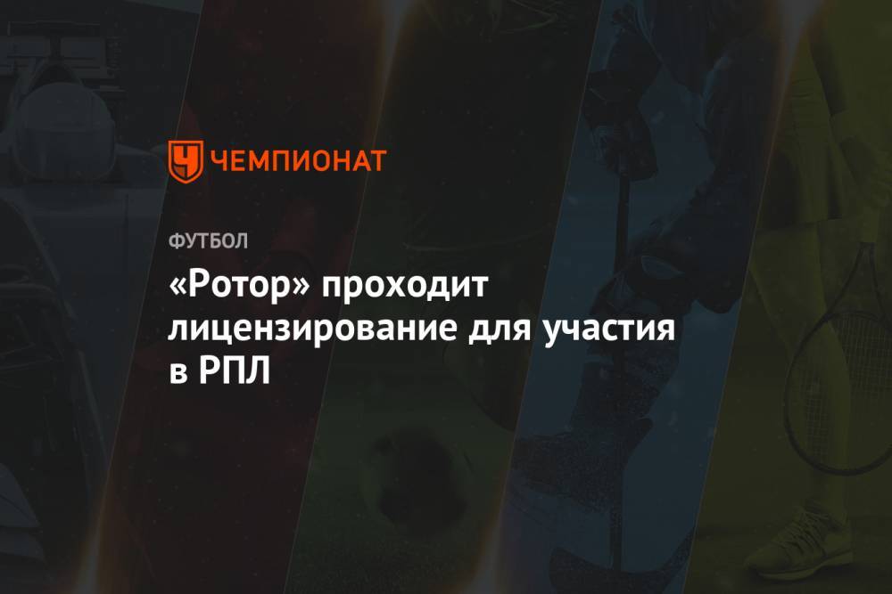 Андрей Рекечинский - «Ротор» проходит лицензирование для участия в РПЛ - championat.com - Волгоград