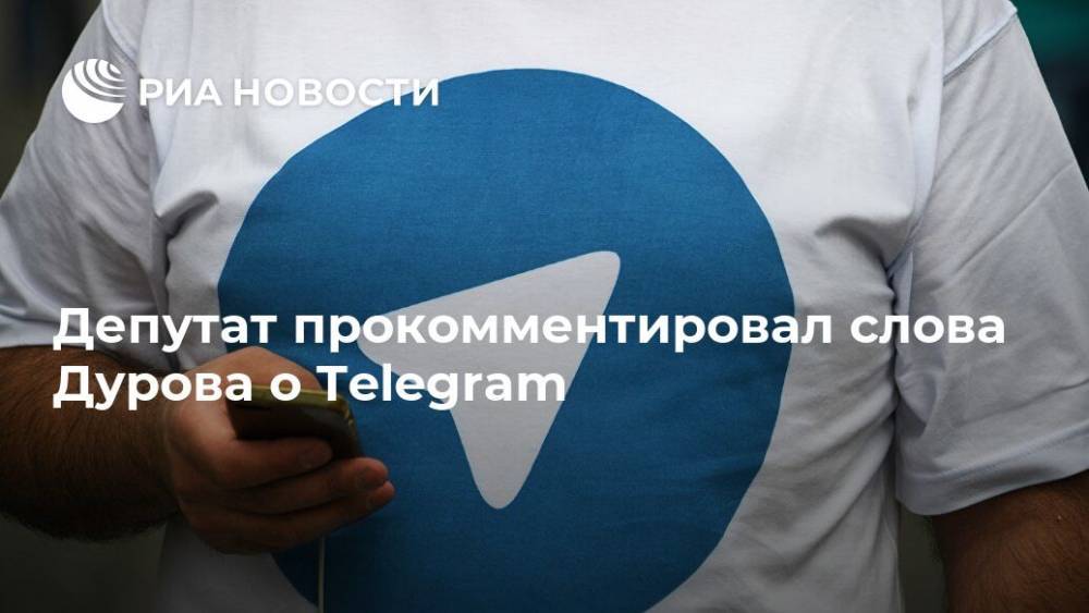 Павел Дуров - Антон Горелкин - Депутат прокомментировал слова Дурова о Telegram - ria.ru - Москва - Россия