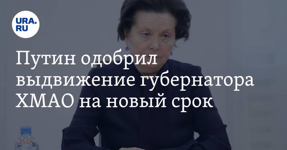 Владимир Путин - Наталья Комарова - Путин одобрил выдвижение губернатора ХМАО на новый срок - ura.news - Россия - Югра