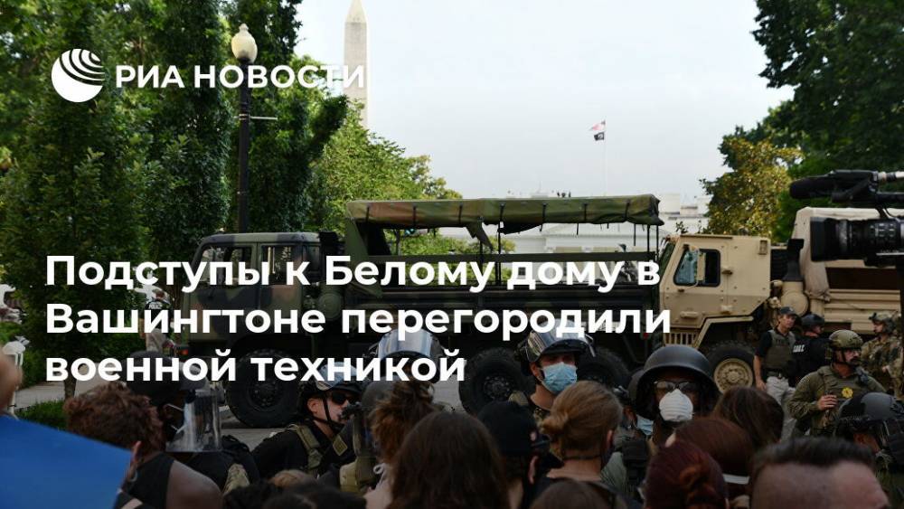 Подступы к Белому дому в Вашингтоне перегородили военной техникой - ria.ru - США - Вашингтон
