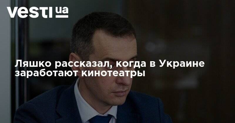 Виктор Ляшко - Ляшко рассказал, когда в Украине заработают кинотеатры - vesti.ua - Украина
