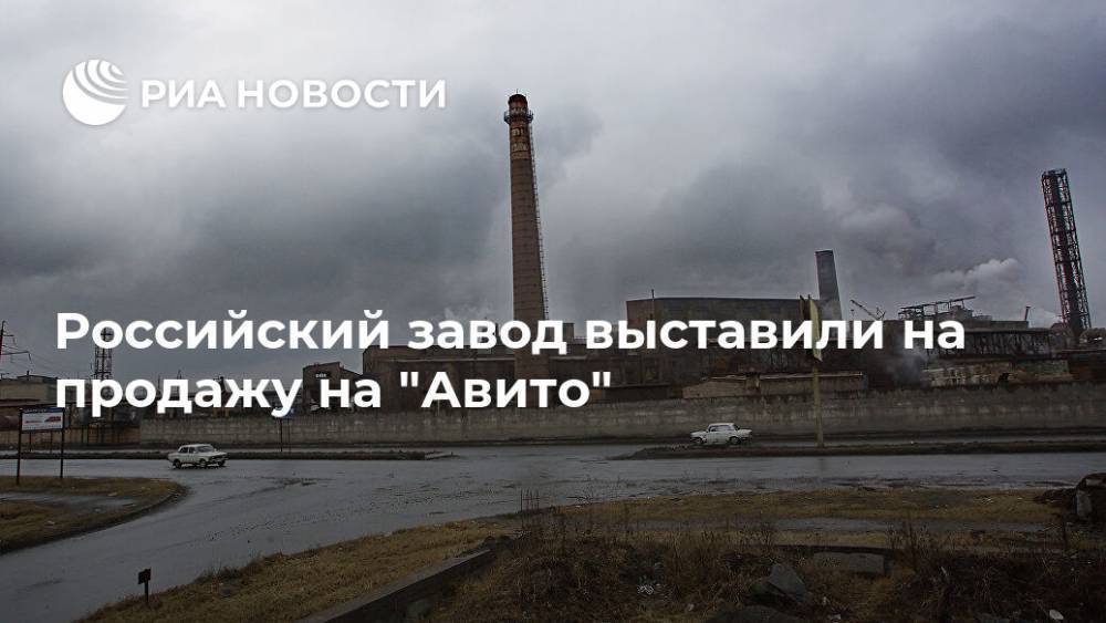 Российский завод выставили на продажу на "Авито" - ria.ru - Москва - Россия - Владикавказ