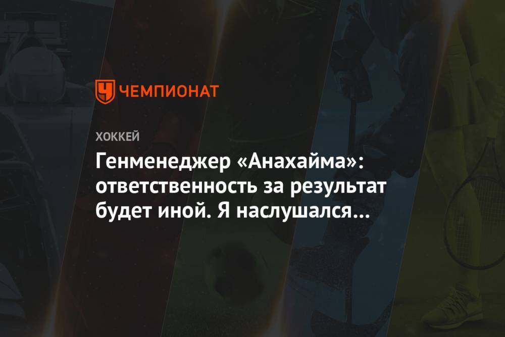 Генменеджер «Анахайма»: ответственность за результат будет иной. Я наслушался оправданий - championat.com