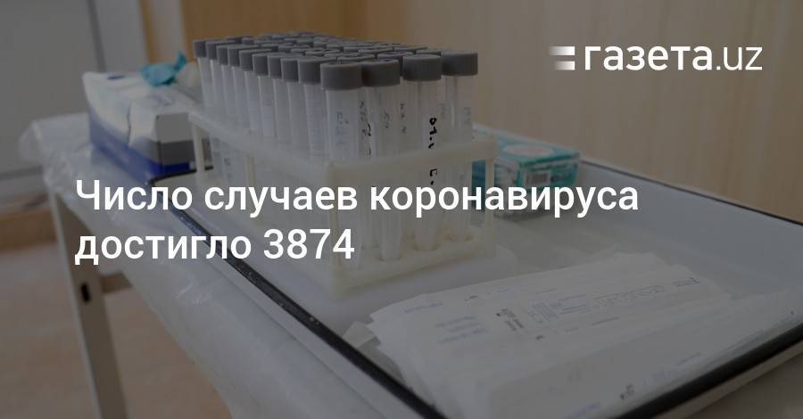 Число случаев коронавируса достигло 3874 - gazeta.uz - Казахстан - Узбекистан - Ташкент