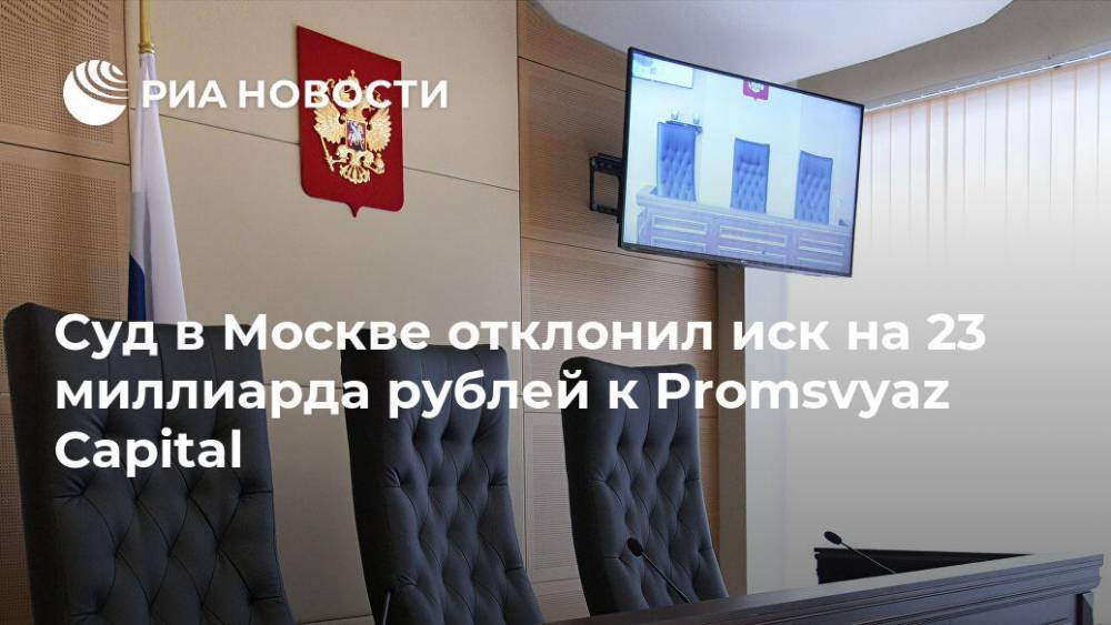 Дмитрий Ананьев - Алексей Ананьев - Суд в Москве отклонил иск на 23 миллиарда рублей к Promsvyaz Capital - ria.ru - Москва