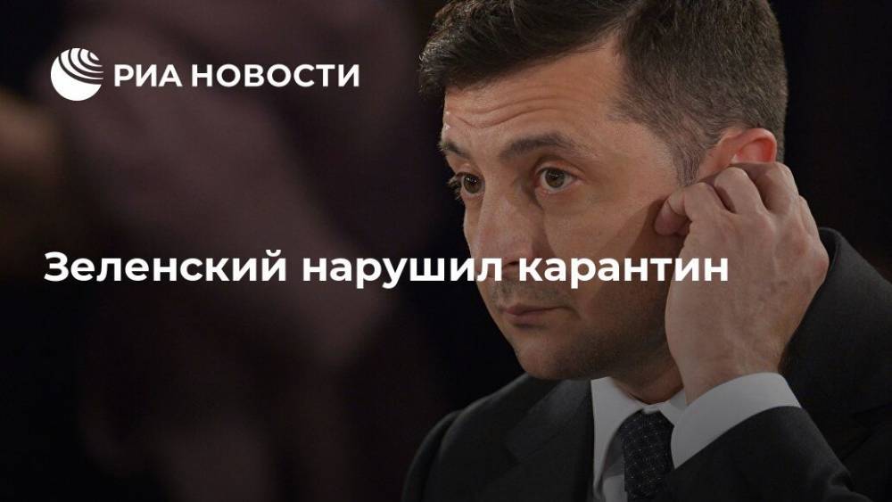 Владимир Зеленский - Зеленский нарушил карантин - ria.ru - Москва - Украина