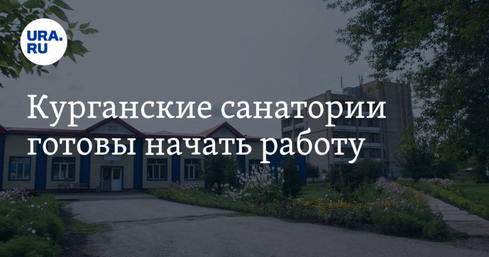 Курганские санатории готовы начать работу - ura.news - Курганская обл.