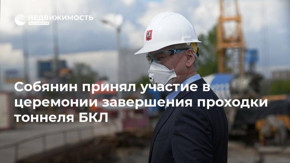 Сергей Собянин - Собянин принял участие в церемонии завершения проходки тоннеля БКЛ - realty.ria.ru - Москва