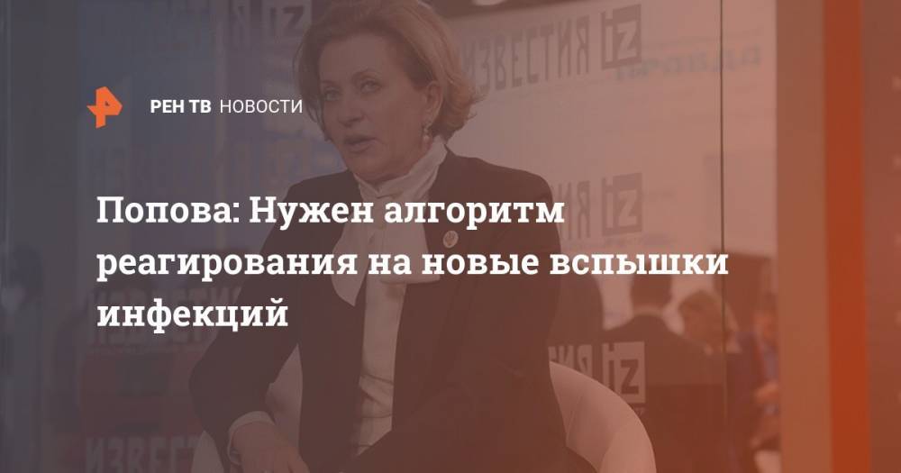 Анна Попова - Попова: Нужен алгоритм реагирования на новые вспышки инфекций - ren.tv