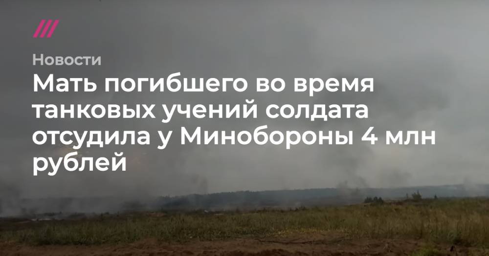 Мать погибшего во время танковых учений солдата отсудила у Минобороны 4 млн рублей - tvrain.ru - Ленинградская обл.