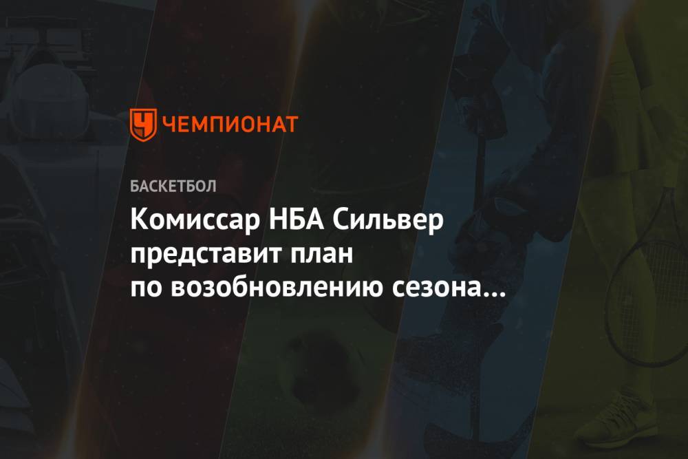 Эдриан Войнаровски - Адам Сильвер - Комиссионер НБА Сильвер представит план по возобновлению сезона с участием 22 команд - championat.com - Вашингтон - Сакраменто