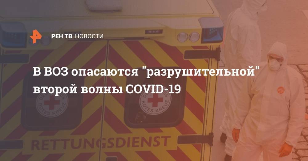 Ханс Клюге - ВОЗ заявила об опасности "разрушительной" второй волны COVID-19 - ren.tv