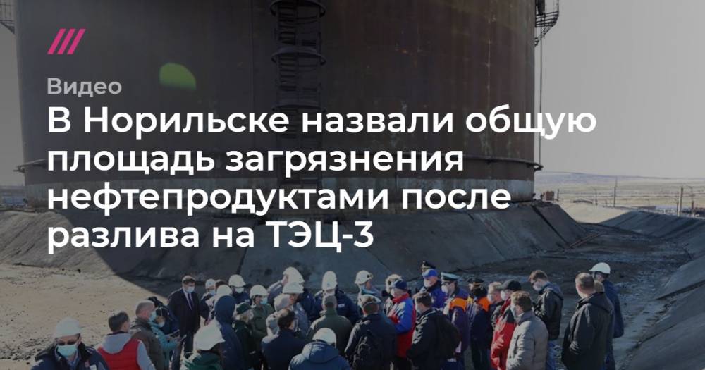 Александр Усс - Евгений Зиничев - В Норильске назвали общую площадь загрязнения нефтепродуктами после разлива на ТЭЦ-3 - tvrain.ru - Россия - Красноярский край - Норильск