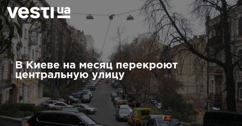 В Киеве на месяц перекроют центральную улицу - vesti.ua - Киев - Одесса