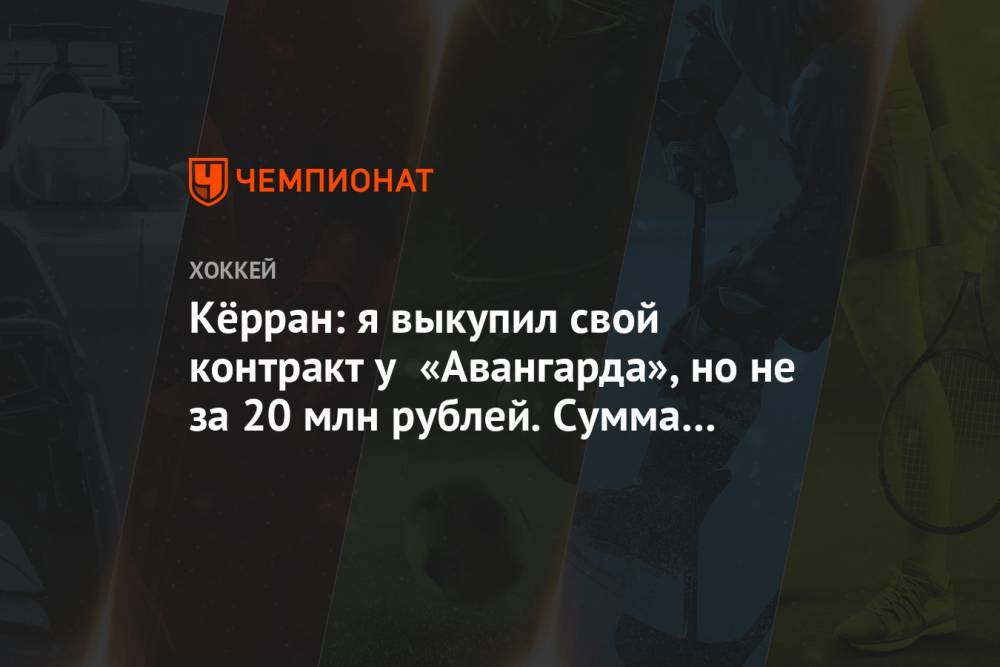 Кёрран: я выкупил свой контракт у «Авангарда», но не за 20 млн рублей. Сумма была меньше - championat.com - Канада