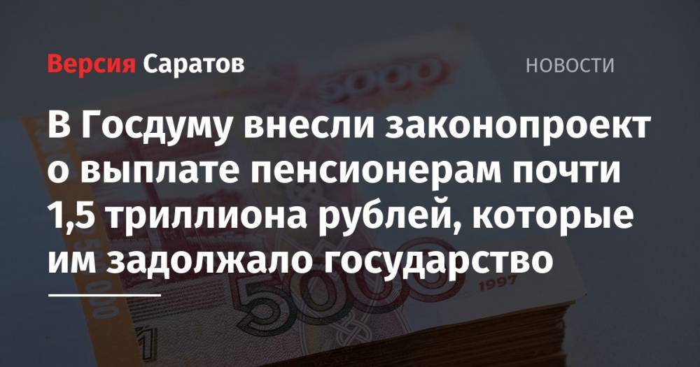Сергей Миронов - В Госдуму внесли законопроект о выплате пенсионерам почти 1,5 триллиона рублей, которые им задолжало государство - nversia.ru - Россия