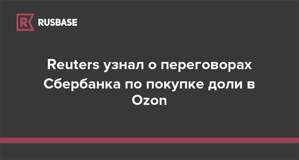 Reuters узнал о переговорах Сбербанка по покупке доли в Ozon - rb.ru