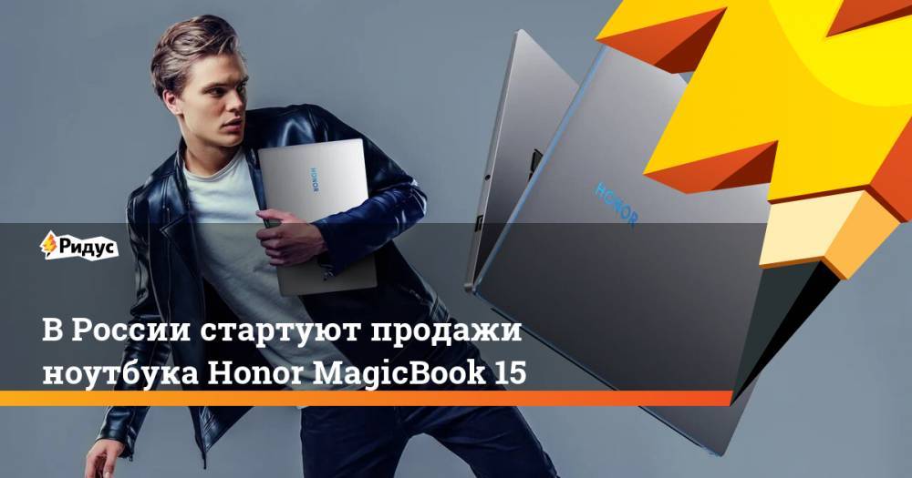 Honor - В России стартуют продажи ноутбука Honor MagicBook 15 - ridus.ru - Россия - Китай