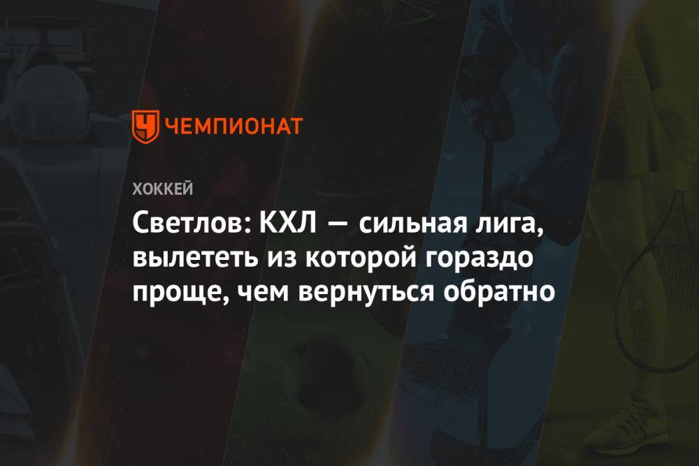 Сергей Светлов - Светлов: КХЛ — сильная лига, вылететь из которой гораздо проще, чем вернуться обратно - championat.com