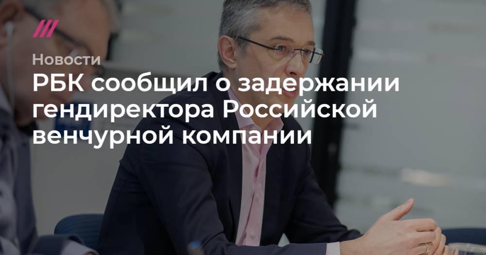 Александр Повалко - РБК сообщил о задержании гендиректора Российской венчурной компании - tvrain.ru