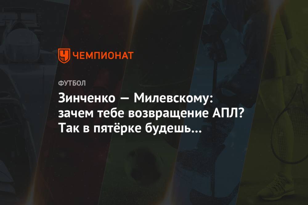 Артем Милевский - Александр Зинченко - Зинченко — Милевскому: зачем тебе возвращение АПЛ? Так в пятёрке будешь на «Золотой мяч» - championat.com