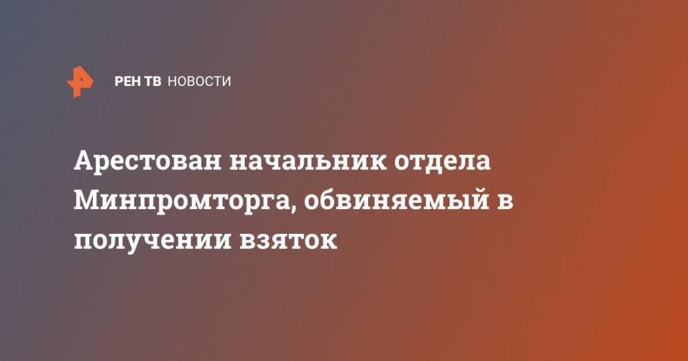 Сергей Гармаш - Арестован начальник отдела Минпромторга, обвиняемый в получении взяток - ren.tv - Москва - Россия - Нижний Новгород
