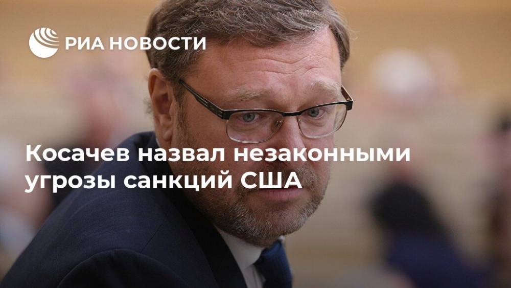 Константин Косачев - Тед Круз - Косачев назвал незаконными угрозы санкций США - ria.ru - Москва - Россия - США