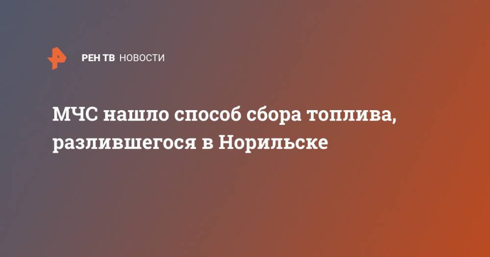 МЧС нашло способ сбора топлива, разлившегося в Норильске - ren.tv - Новосибирск - Норильск