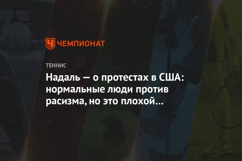 Рафаэль Надаль - Надаль — о протестах в США: нормальные люди против расизма, но это плохой пример акций - championat.com - США - Испания