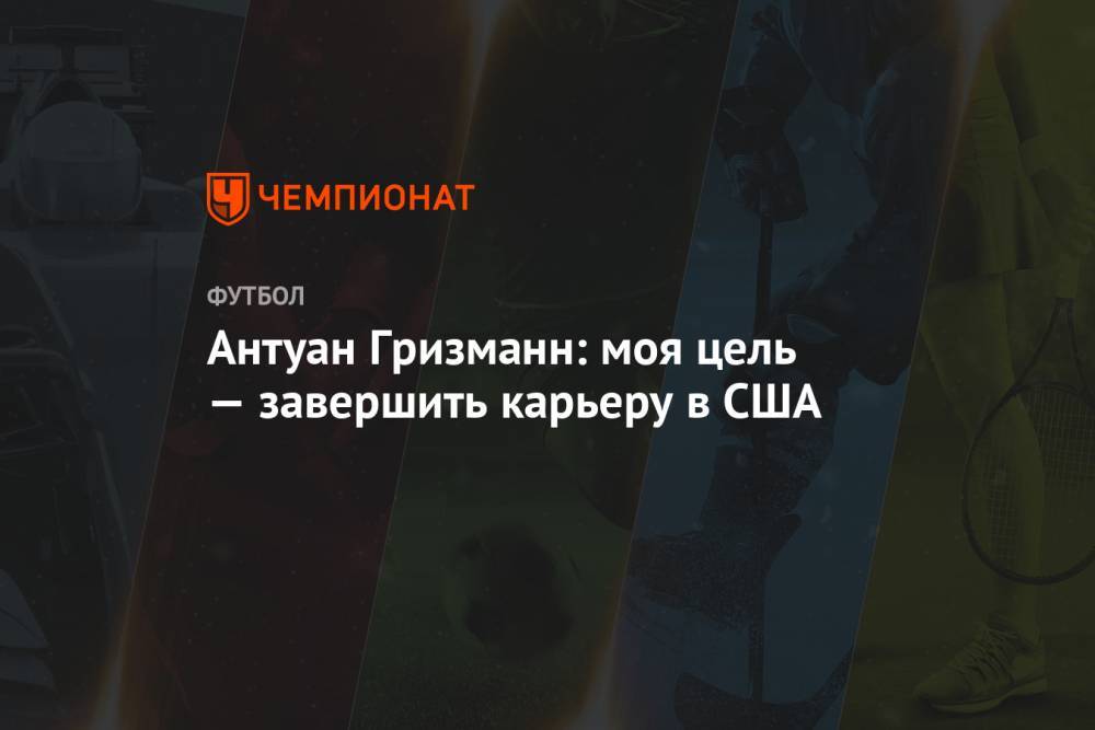 Антуан Гризманн - Антуан Гризманн: моя цель — завершить карьеру в США - championat.com - США - Катар - Los Angeles