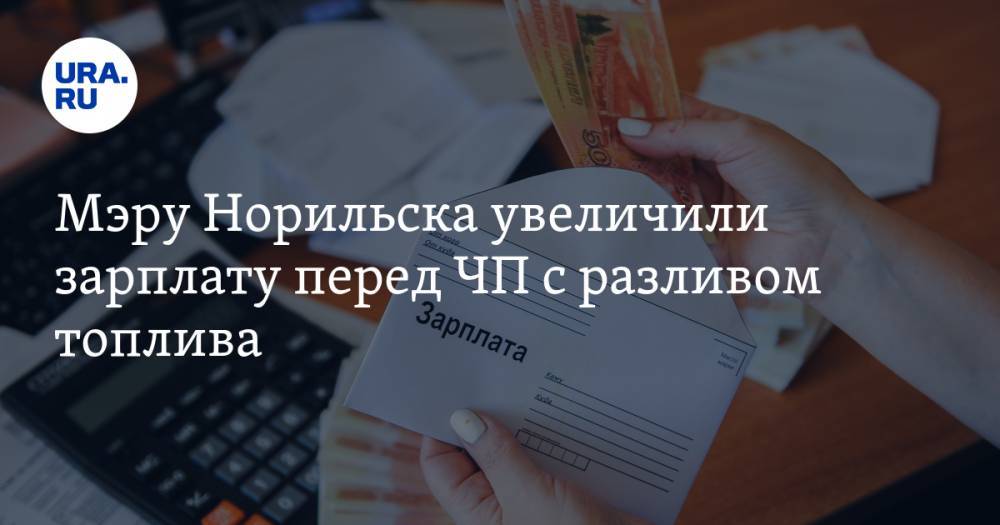 Ринат Ахметчин - Мэру Норильска увеличили зарплату перед ЧП с разливом топлива - ura.news - Красноярский край - Норильск