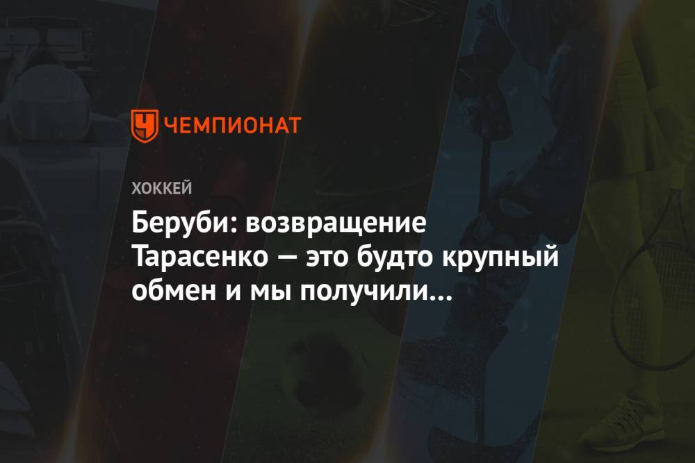 Беруби: возвращение Тарасенко — это будто крупный обмен и мы получили отличного игрока - championat.com