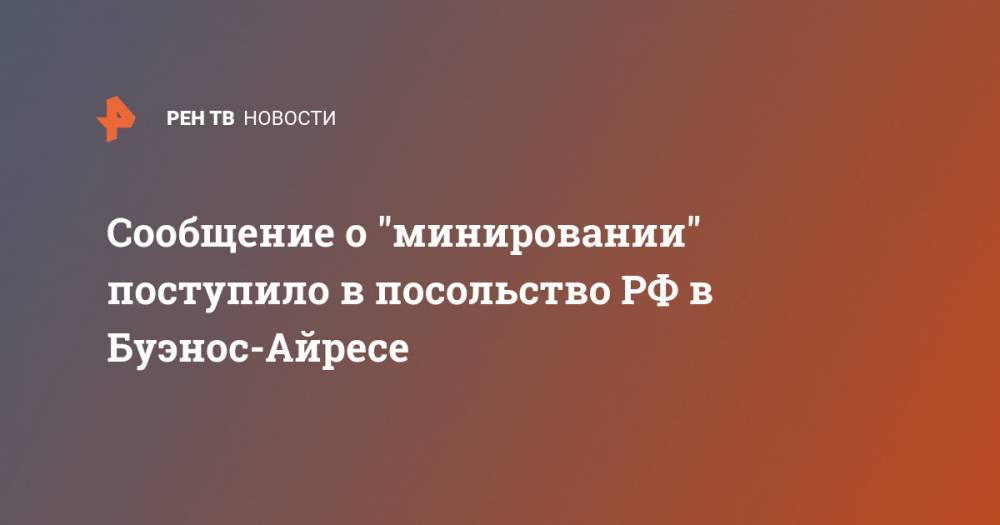 Сообщение о "минировании" поступило в посольство РФ в Буэнос-Айресе - ren.tv - Россия - Бразилия - Буэнос-Айрес