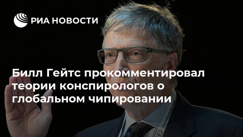 Вильям Гейтс - Билл Гейтс - Билл Гейтс прокомментировал теории конспирологов о глобальном чипировании - ria.ru - Москва - США