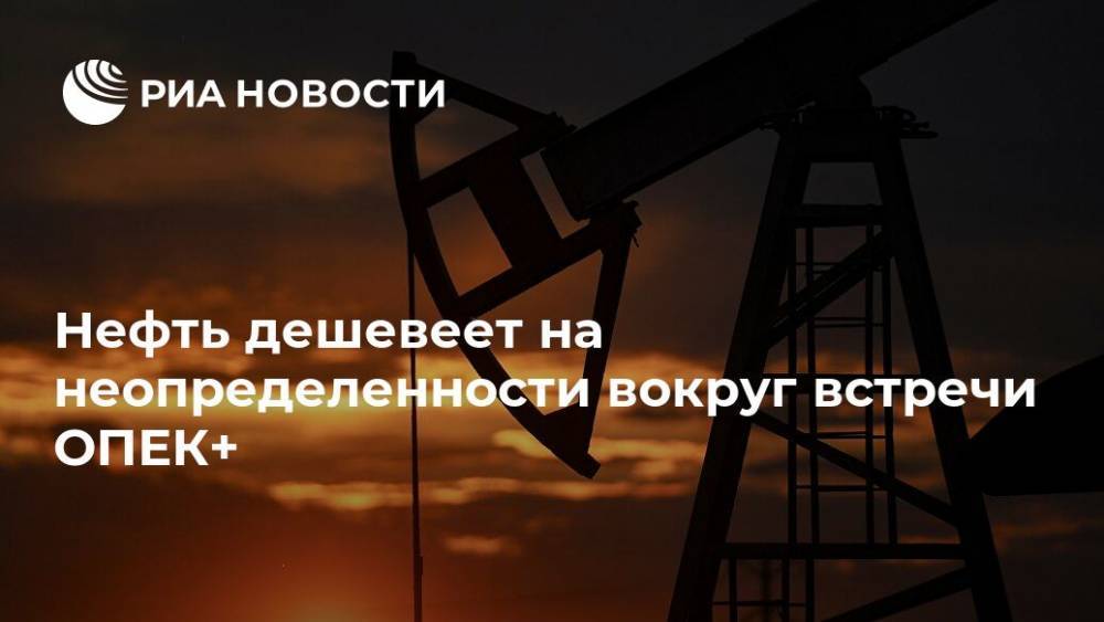 Станислав Митрахович - Нефть дешевеет на неопределенности вокруг встречи ОПЕК+ - ria.ru - Москва - Россия
