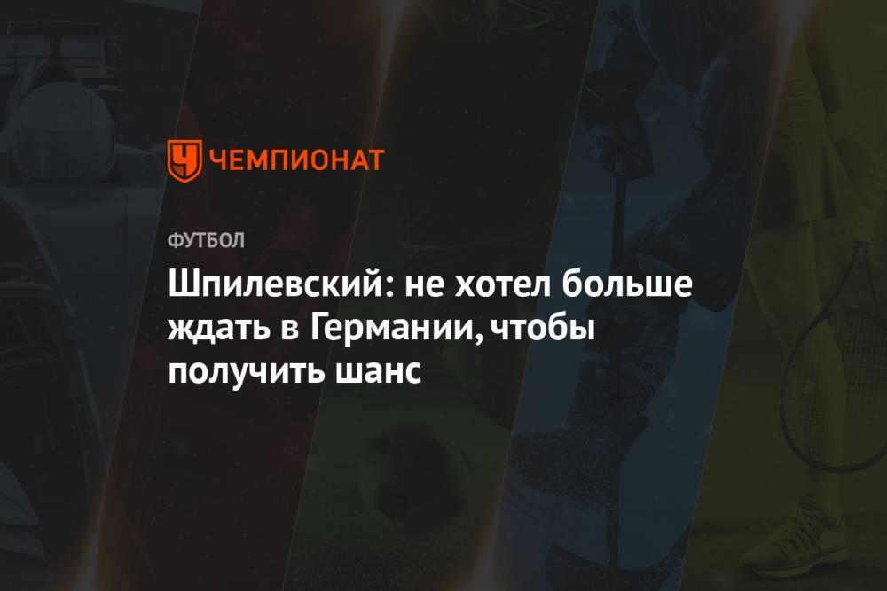 Алексей Шпилевский - Шпилевский: не хотел больше ждать в Германии, чтобы получить шанс - championat.com - Германия