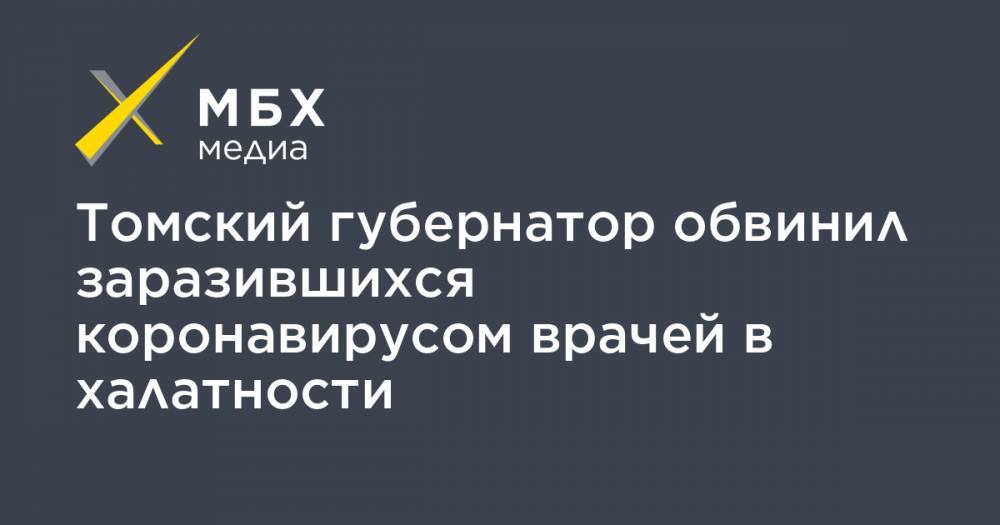 Сергей Жвачкин - Томский губернатор обвинил заразившихся коронавирусом врачей в халатности - mbk.news - Томск - Томская обл.