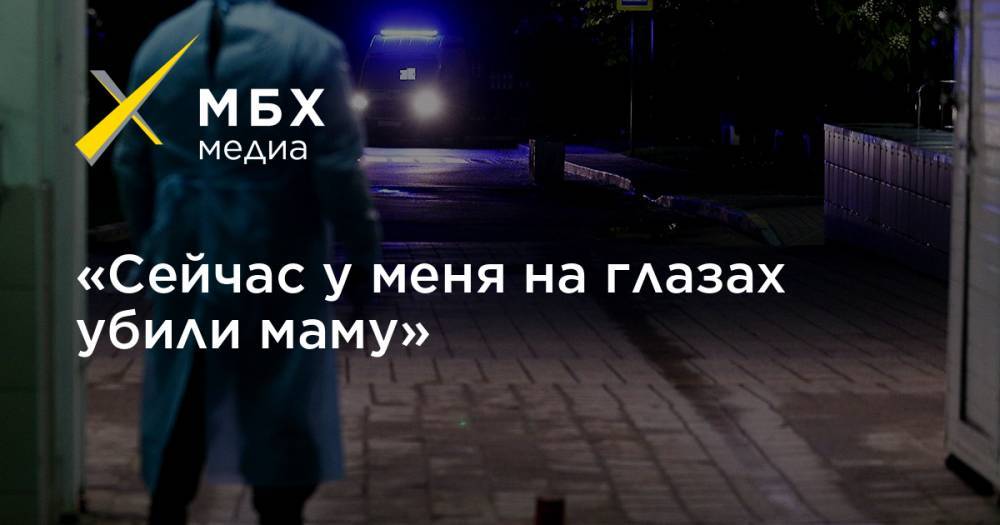 «Сейчас у меня на глазах убили маму» - mbk.news - Ставрополье