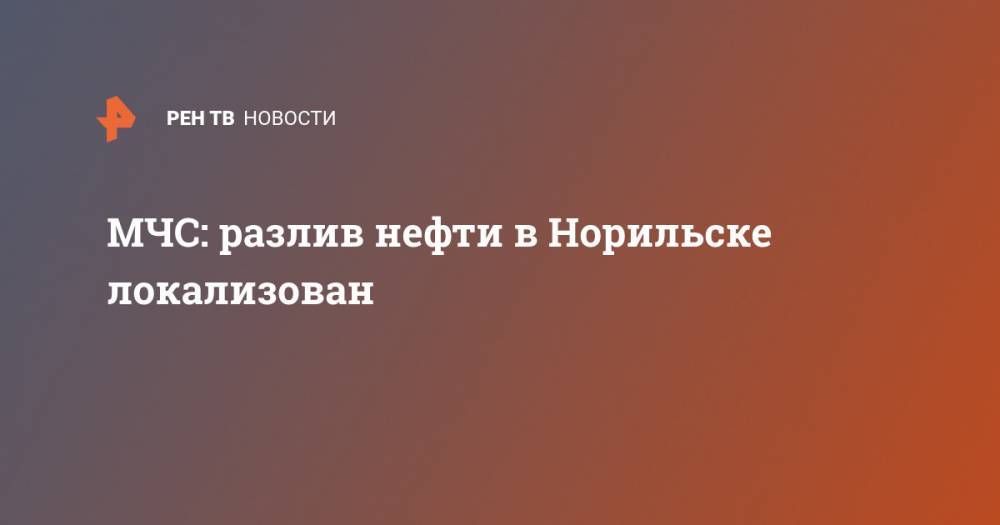 МЧС: разлив нефти в Норильске окализован - ren.tv - Норильск