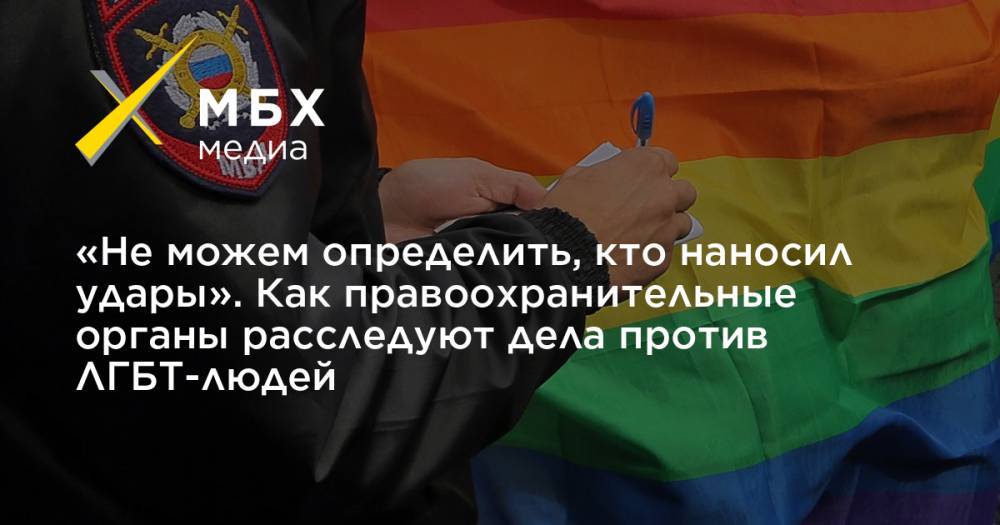 Юрий Семенов - «Не можем определить, кто наносил удары». Как правоохранительные органы расследуют дела против ЛГБТ-людей - mbk.news