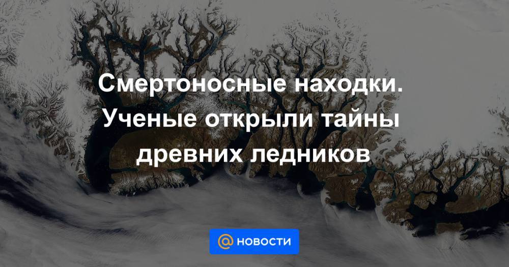 Смертоносные находки. Ученые открыли тайны древних ледников - news.mail.ru - Норвегия